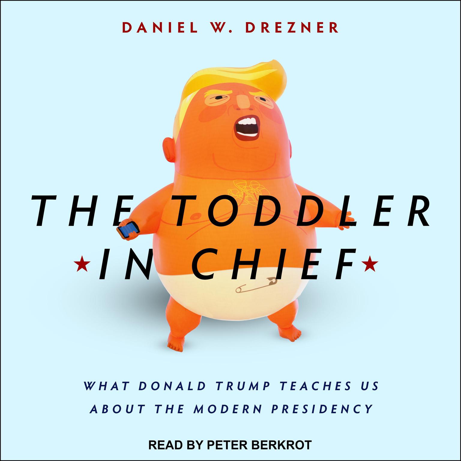 The Toddler in Chief: What Donald Trump Teaches Us about the Modern Presidency Audiobook, by Daniel W. Drezner