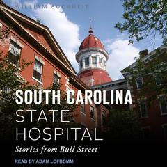 The South Carolina State Hospital: Stories from Bull Street Audiobook, by William Buchheit