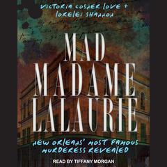 Mad Madame LaLaurie: New Orleans Most Famous Murderess Revealed Audiobook, by Lorelei Shannon, Victoria Cosner Love