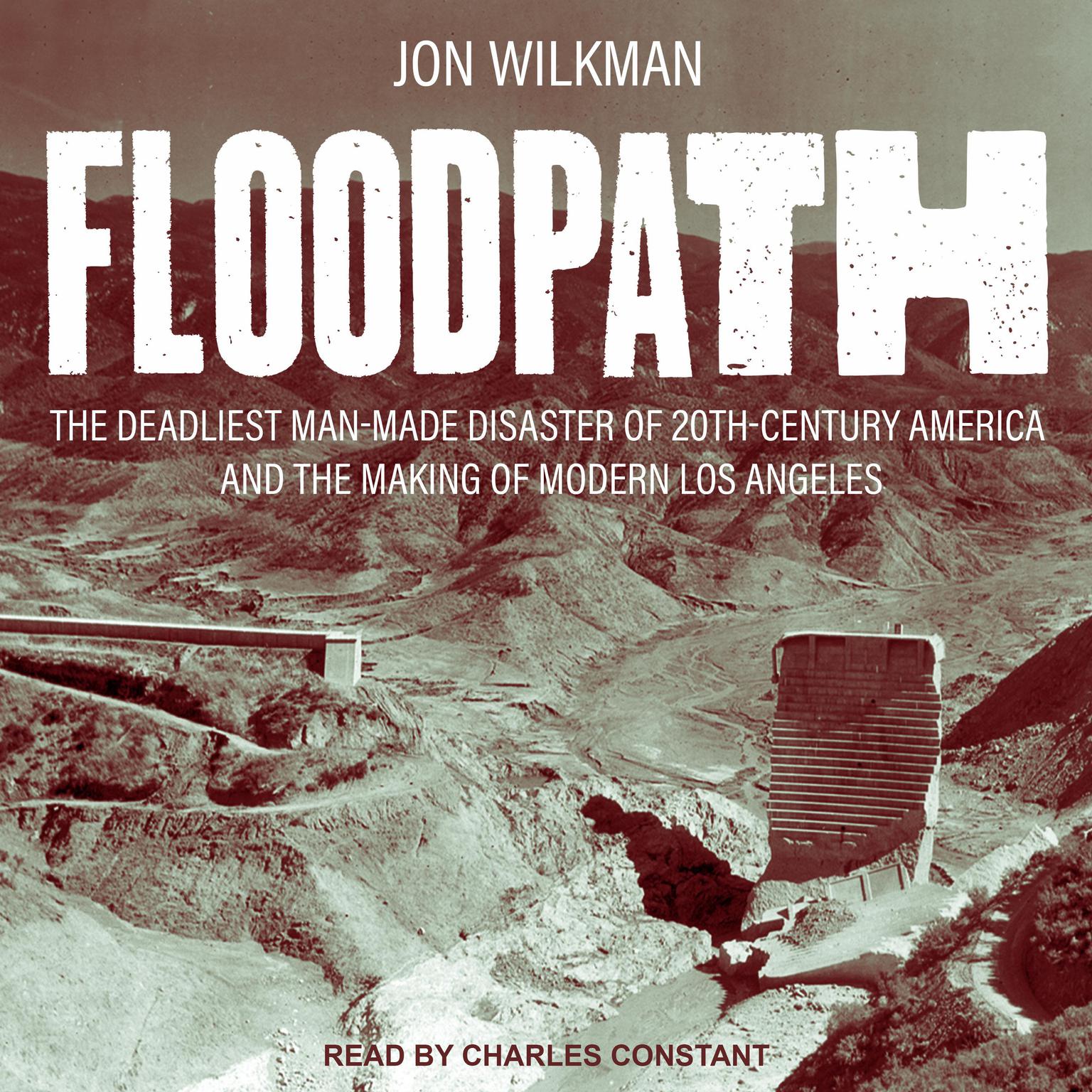 Floodpath: The Deadliest Man-Made Disaster of 20th Century America and the Making of Modern Los Angeles Audiobook, by Jon Wilkman