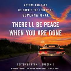 There'll Be Peace When You Are Done: Actors and Fans Celebrate the Legacy of Supernatural Audiobook, by Lynn S. Zubernis