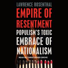 Empire of Resentment: Populisms Toxic Embrace of Nationalism Audiobook, by Lawrence Rosenthal