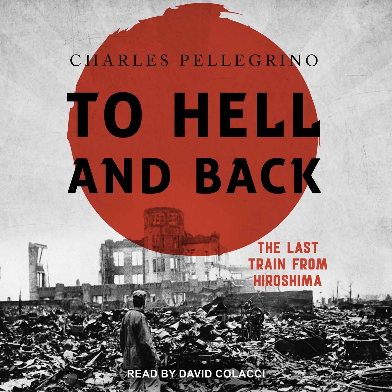 To Hell And Back: The Last Train From Hiroshima Audiobook, by Charles Pellegrino