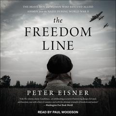 The Freedom Line: The Brave Men and Women Who Rescued Allied Airmen from the Nazis During World War II Audiobook, by Peter Eisner