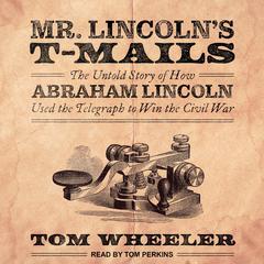 Mr. Lincoln's T-Mails: How Abraham Lincoln Used the Telegraph to Win the Civil War Audiobook, by 