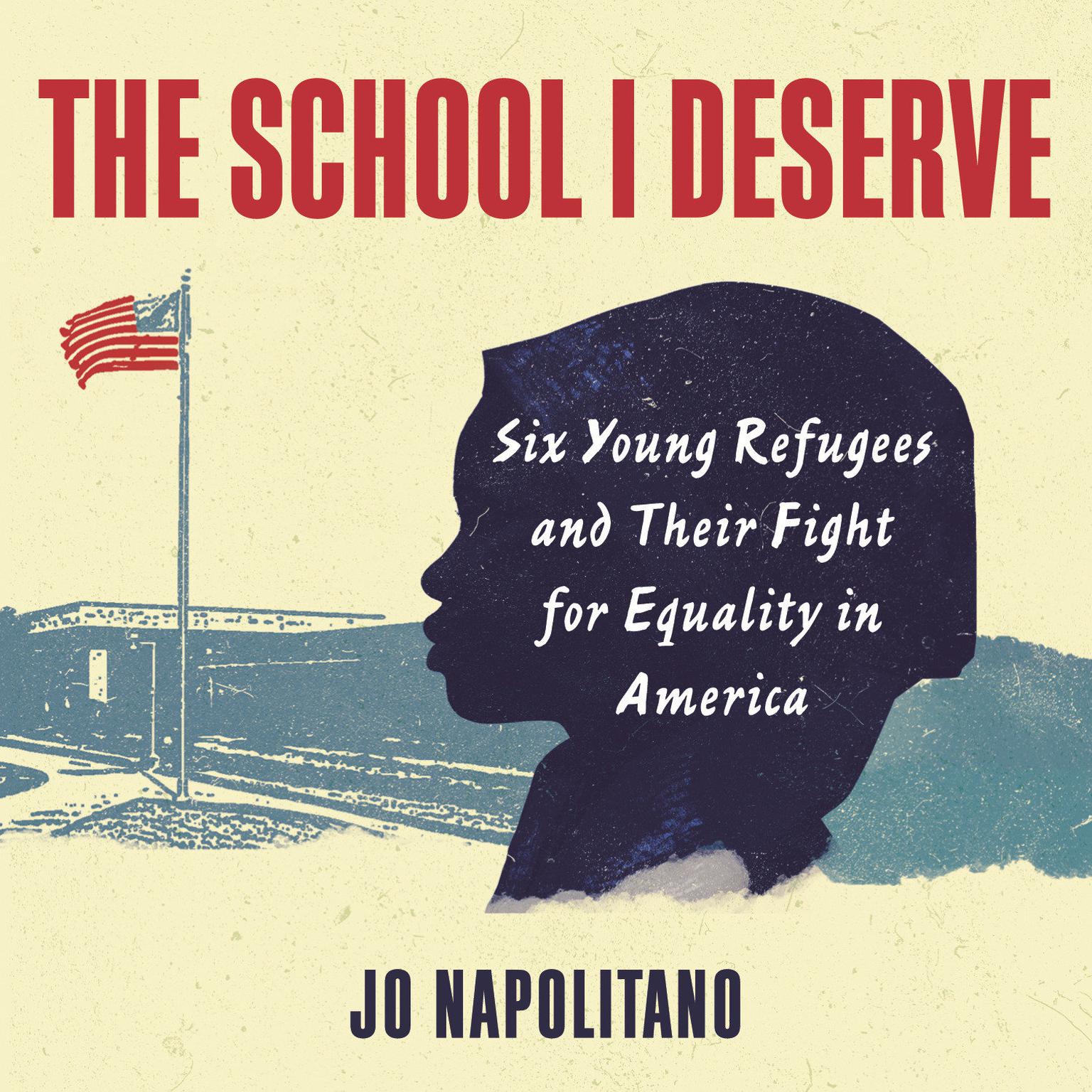 The School I Deserve: Six Young Refugees and Their Fight for Equality in America Audiobook, by Jo Napolitano