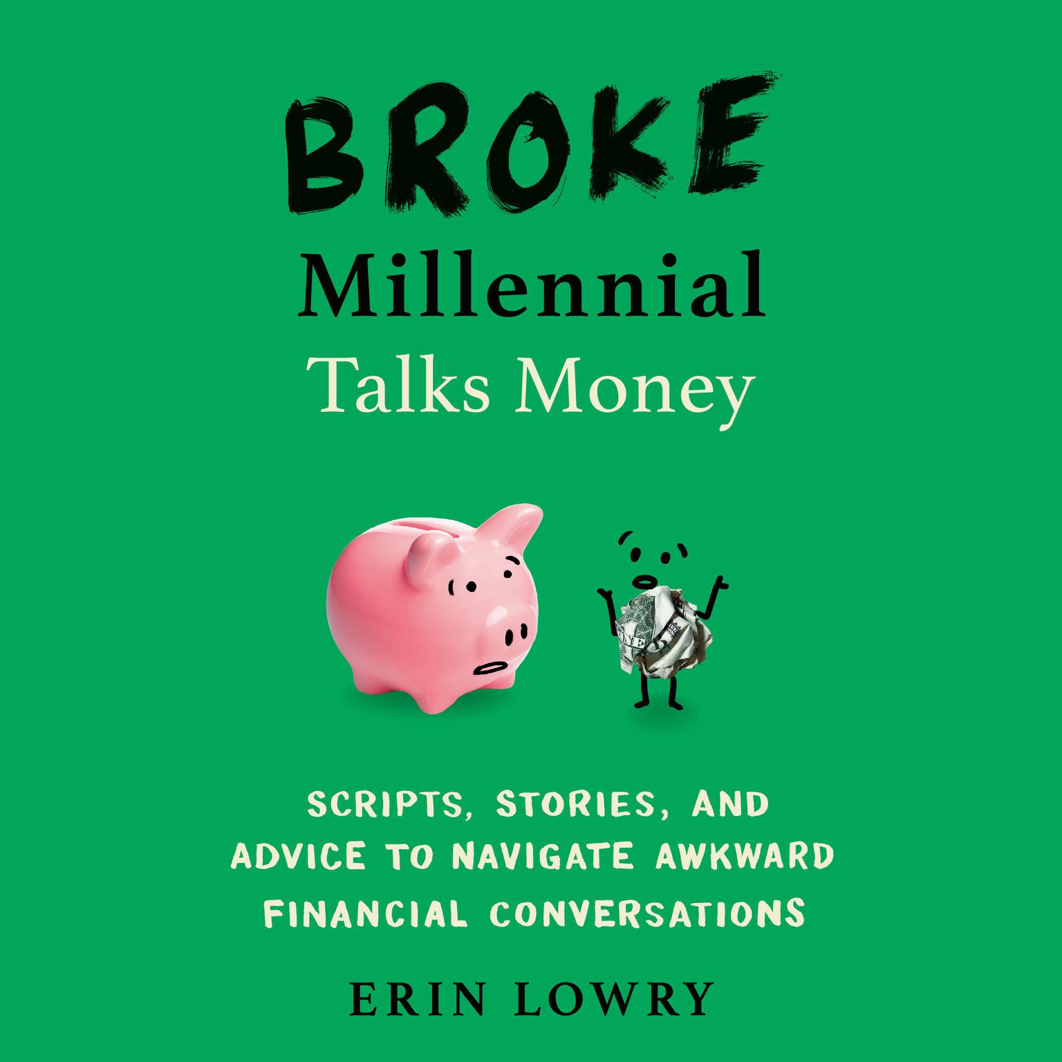 Broke Millennial Talks Money: Scripts, Stories, and Advice to Navigate Awkward Financial Conversations Audiobook, by Erin Lowry