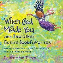 When God Made You and Two Other Picture Book Favorites: When God Made You; When I Pray For You; When God Made the World Audiobook, by Matthew Paul Turner