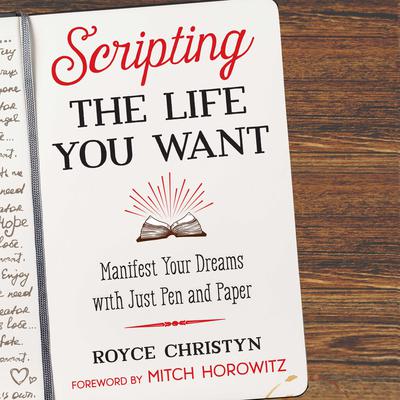 Scripting the Life You Want: Manifest Your Dreams with Just Pen and Paper Audiobook, by Royce Christyn