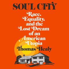 Soul City: Race, Equality, and the Lost Dream of an American Utopia Audiobook, by Thomas Healy