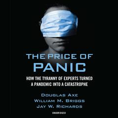 The Price of Panic: How the Tyranny of Experts Turned a Pandemic into a Catastrophe Audiobook, by Douglas Axe, William M. Briggs, Jay W. Richards