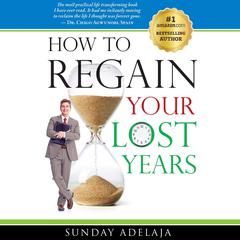 How to Regain Your Lost Years Audiobook, by Sunday Adelaja