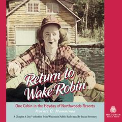 Return to Wake Robin: One Cabin in the Heyday of Northwoods Resorts Audiobook, by Marnie O. Mamminga