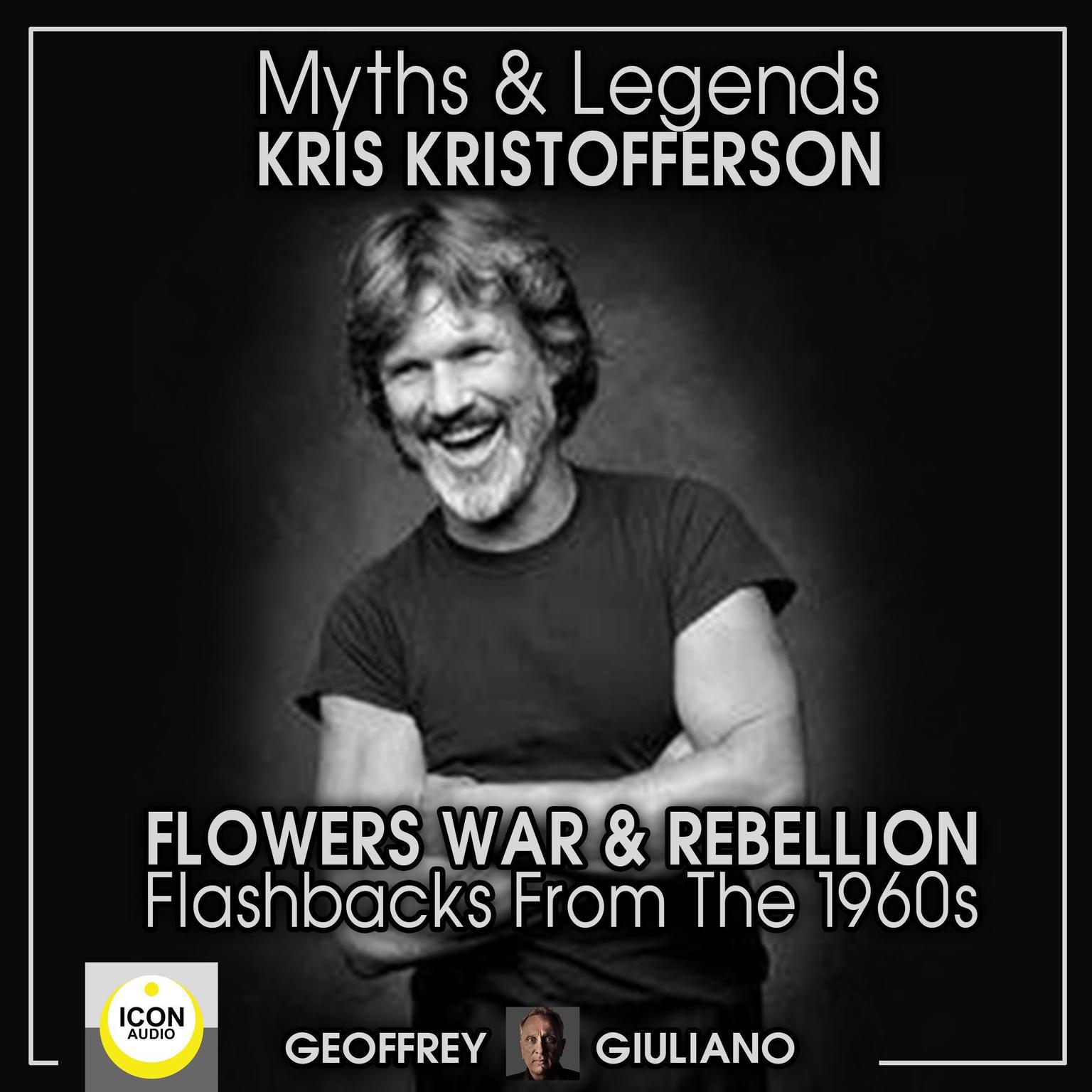 Myths and Legends; Kris Kristofferson; Flowers, War and Rebellion; Flashbacks from the 1960s Audiobook, by Geoffrey Giuliano