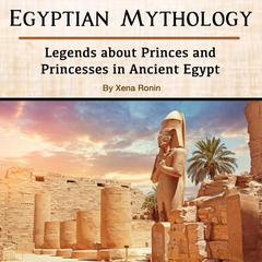 Egyptian Mythology: Legends about Princes and Princesses in Ancient Egypt Audiobook, by Xena Ronin