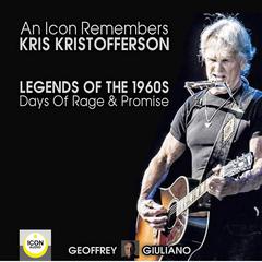 An Icon Remembers; Kris Kristofferson; Legends of the 1960s; Days of Rage and Promise Audiobook, by Geoffrey Giuliano