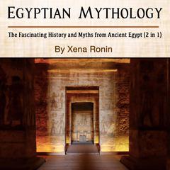 Egyptian Mythology: The Fascinating History and Myths from Ancient Egypt (2 in 1) Audiobook, by Xena Ronin