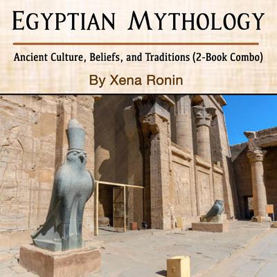 Egyptian Mythology: Ancient Culture, Beliefs, and Traditions (2-Book Combo) Audiobook, by Xena Ronin