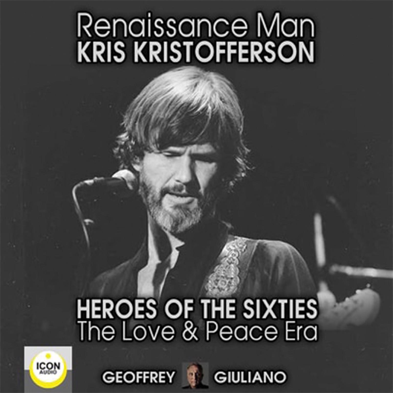 Renaissance Man; Kris Kristofferson; Heroes of the Sixties, The Love and Peace Era Audiobook, by Geoffrey Giuliano