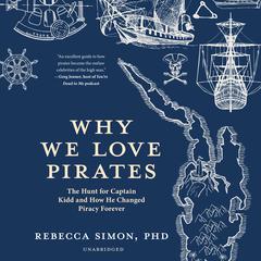 Why We Love Pirates: The Hunt for Captain Kidd and How He Changed Piracy Forever Audiobook, by Rebecca Simon