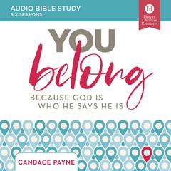 You Belong: Audio Bible Studies: Because God Is Who He Says He Is Audiobook, by Candace Payne