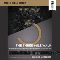 The Three-Mile Walk: Audio Bible Studies: The Courage You Need to Live the Life God Wants for You Audiobook, by Banning Liebscher