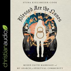 Blessed are the Nones: Mixed-Faith Marriage and My Search for Spiritual Community Audiobook, by Stina Kielsmeier-Cook