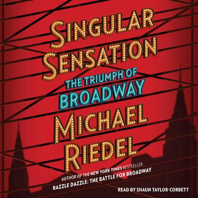 Singular Sensation: The Triumph of Broadway Audiobook, by Michael  Riedel