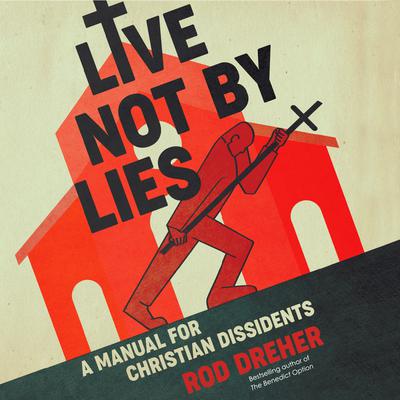 Live Not by Lies: A Manual for Christian Dissidents Audiobook, by Rod Dreher