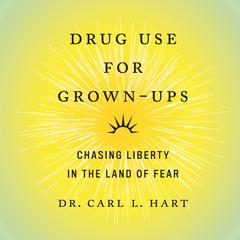 Drug Use for Grown-Ups: Chasing Liberty in the Land of Fear Audiobook, by Carl L. Hart
