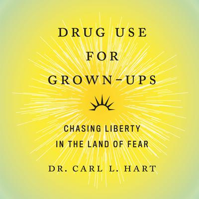 Drug Use for Grown-Ups: Chasing Liberty in the Land of Fear Audiobook, by Carl L. Hart