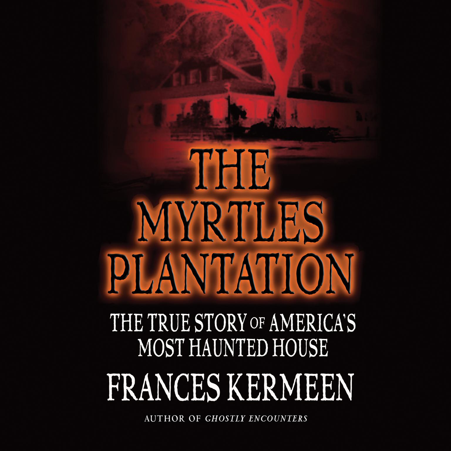 The Myrtles Plantation: The True Story of Americas Most Haunted House Audiobook, by Frances Kermeen