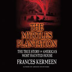 The Myrtles Plantation: The True Story of Americas Most Haunted House Audiobook, by Frances Kermeen
