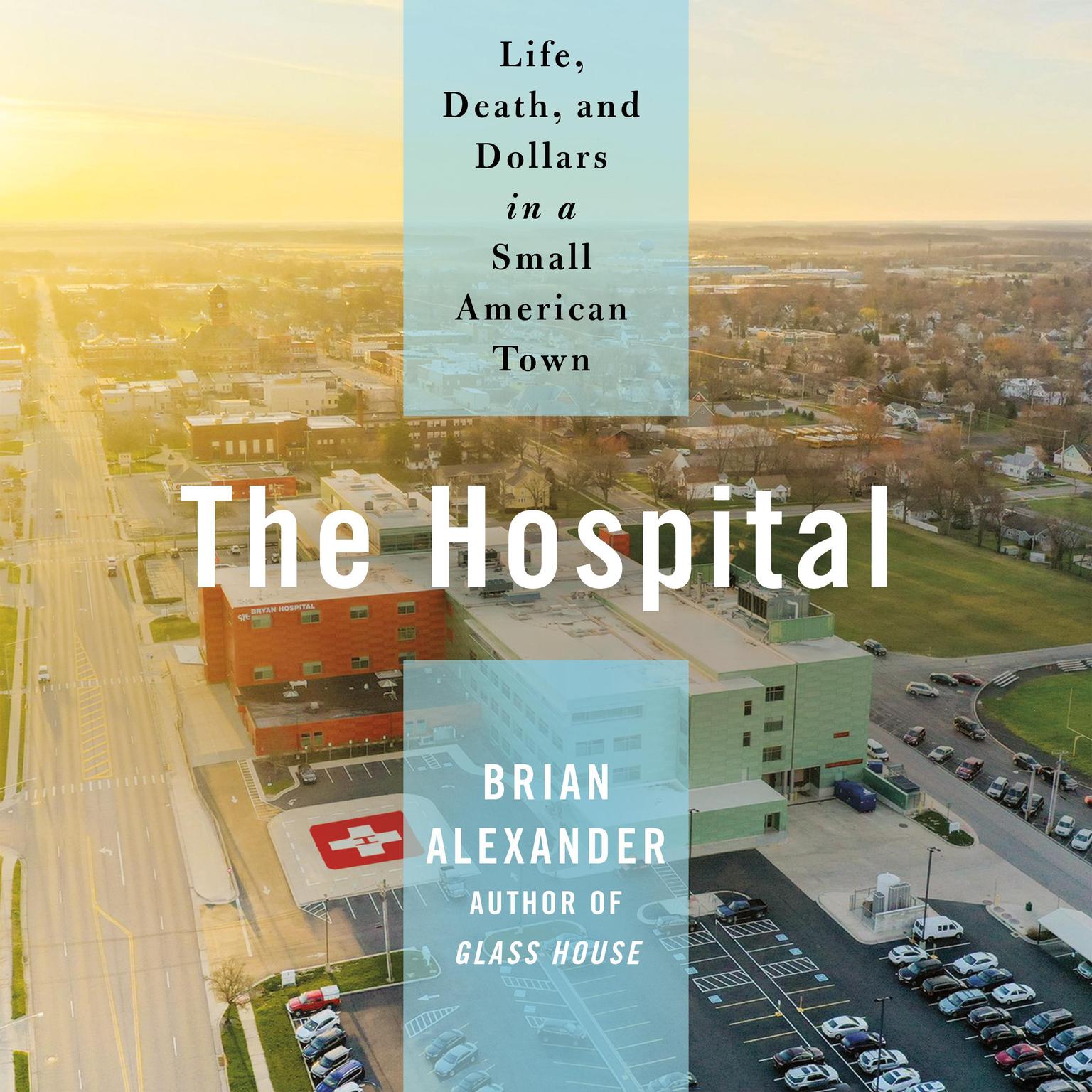 The Hospital: Life, Death, and Dollars in a Small American Town Audiobook, by Brian Alexander