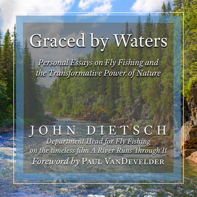Graced by Waters: Personal Essays on Fly Fishing and the Transformative Power of Nature Audiobook, by John Dietsch