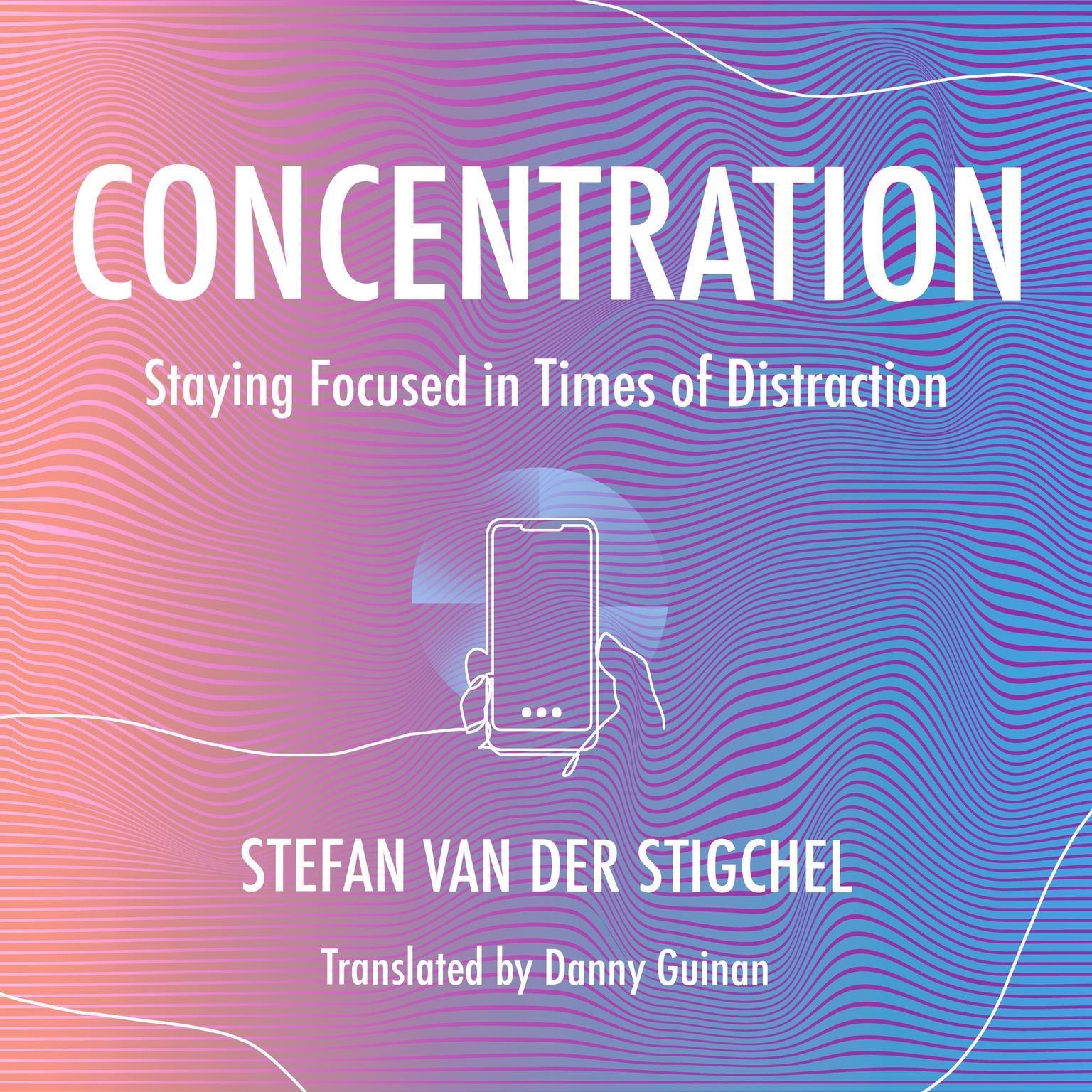 Concentration: Staying Focused in Times of Distraction Audiobook, by Stefan Van der Stigchel