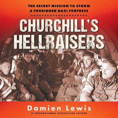 Churchills Hellraisers: The Secret Mission to Storm a Forbidden Nazi Fortress Audiobook, by Damien Lewis
