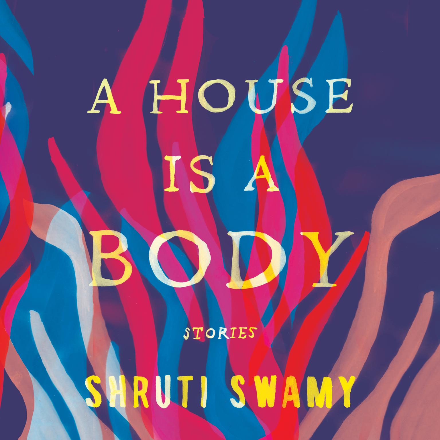 A House Is a Body: Stories Audiobook, by Shruti Swamy