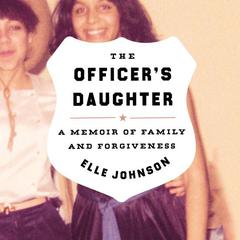 The Officers Daughter: A Memoir of Family and Forgiveness Audiobook, by Elle Johnson