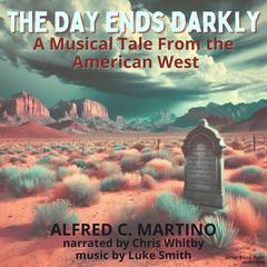 The Day Ends Darky, A Musical Tale From the American West Audiobook, by Alfred C. Martino