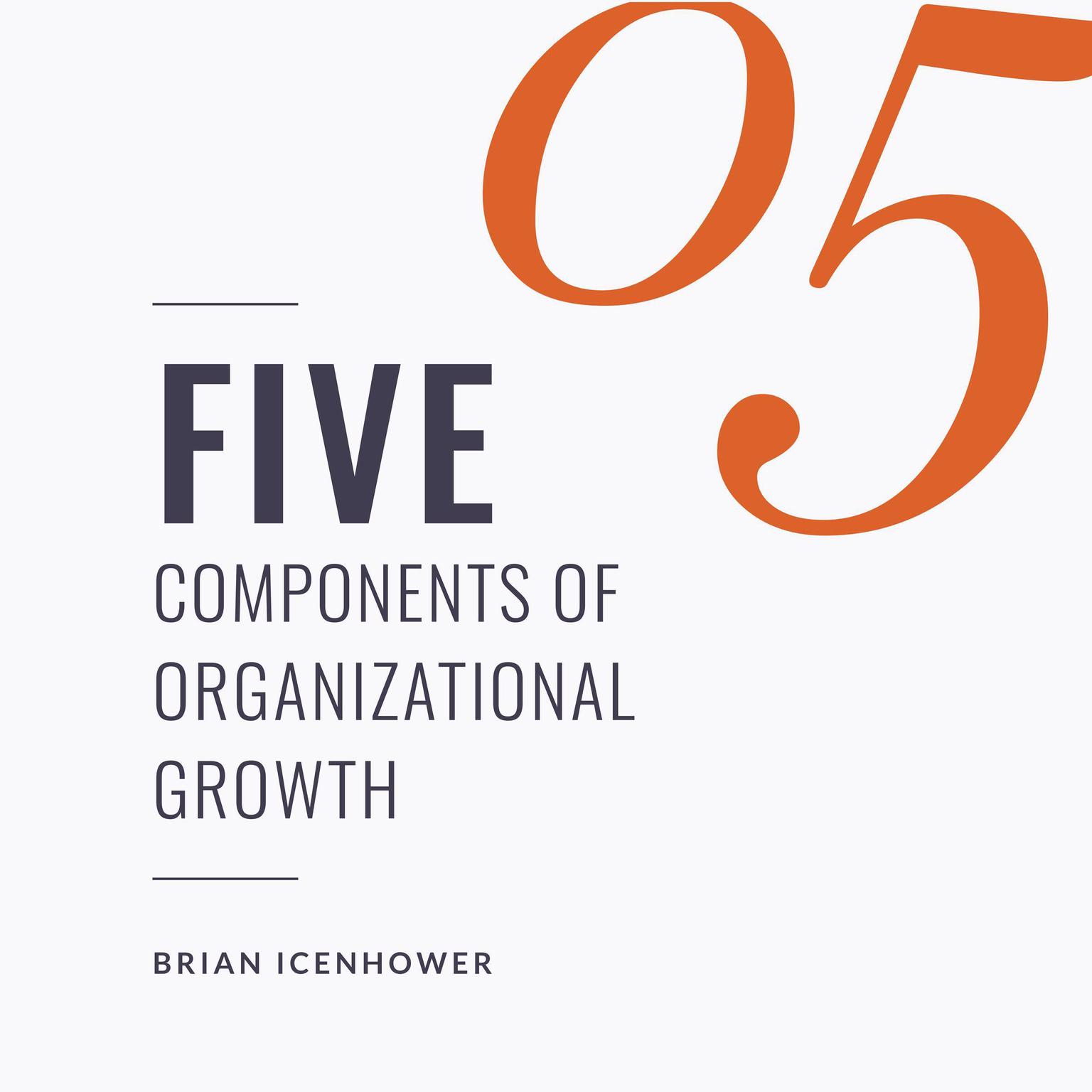 Five Components Of Organizational Growth Audiobook, by Brian Icenhower