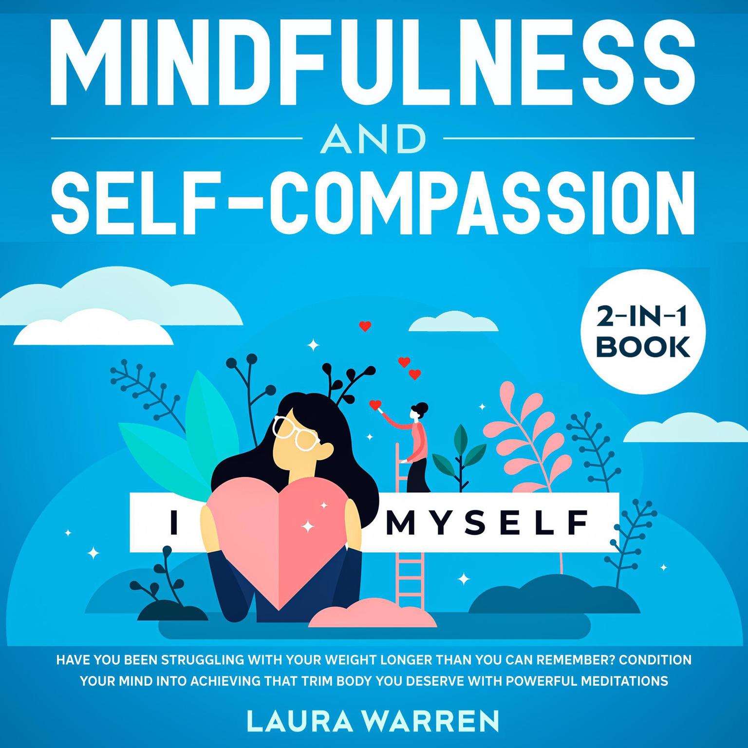 Mindfulness and Self-Compassion: 2-in-1 Book: Release the Past, Forget the Future and Embrace the Power of Now, Embrace a Positive Beginning and Learn the Peace of Self-Acceptance Audiobook, by Laura Warren