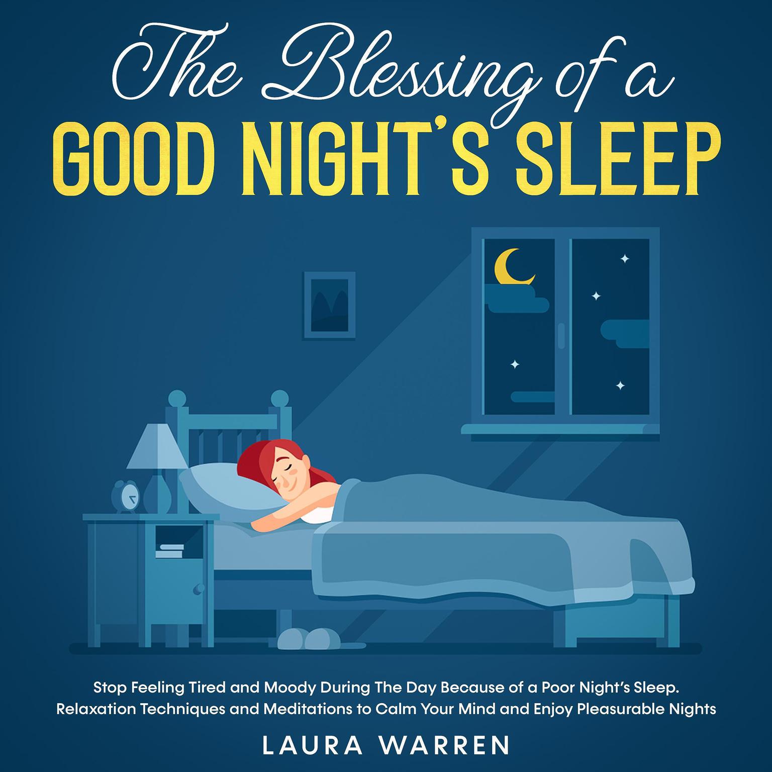 The Blessing of a Good Night’s Sleep Stop Feeling Tired and Moody During The Day Because of a Poor Night’s Sleep. Relaxation Techniques and Meditations to Calm Your Mind and Enjoy Pleasurable Nights Audiobook, by Laura Warren