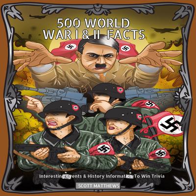 500 World War 1 & 2 Facts - Interesting Events & History Information To Win Trivia: Interesting Events & History Information To Win Trivia Audiobook, by Scott Matthews