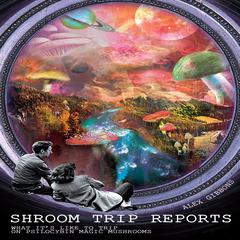 Shroom Trip Reports—What It’s Like to Trip on Psilocybin Magic Mushrooms Audiobook, by 