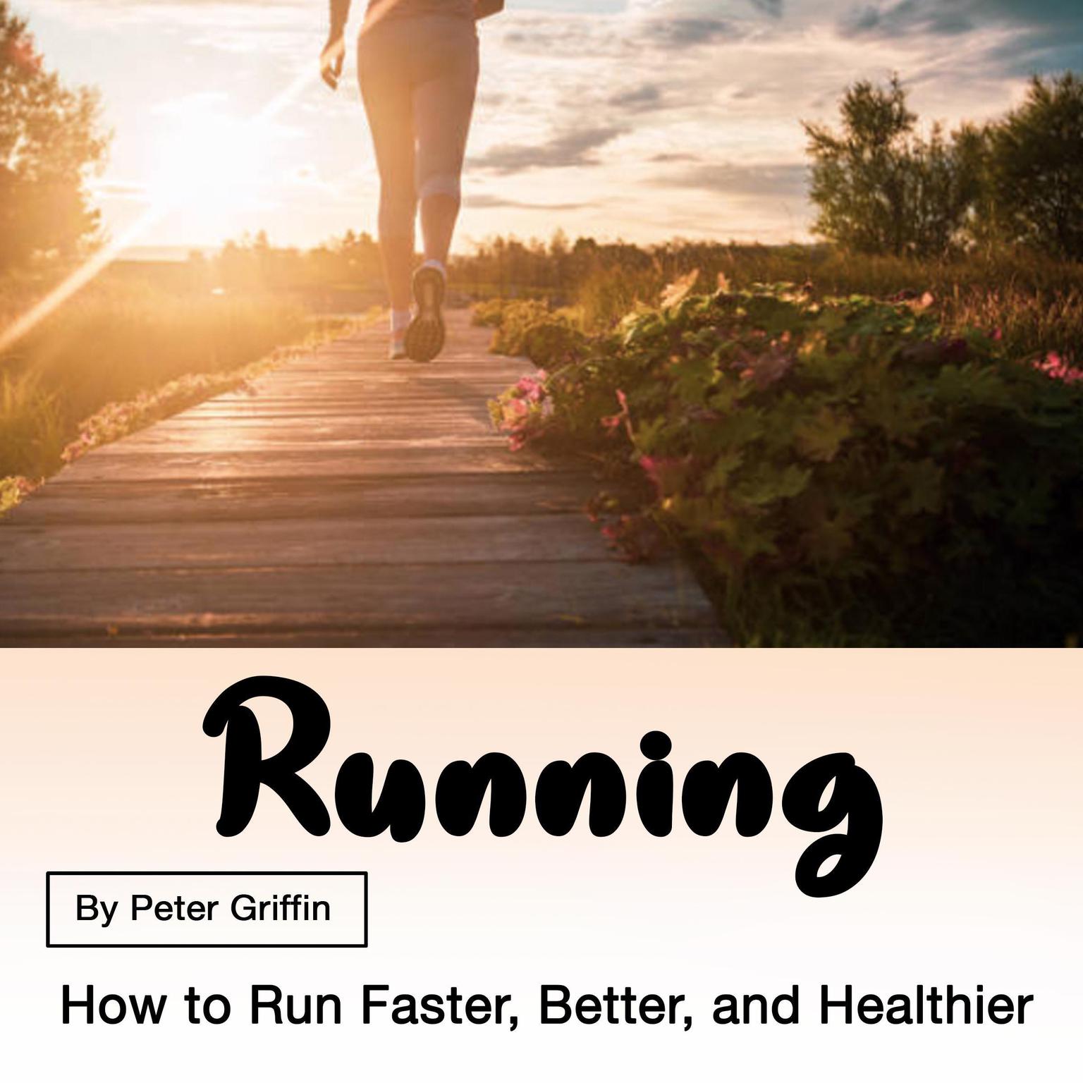 Running: How to Run Faster, Better, and Healthier Audiobook, by Peter Griffin