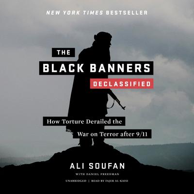 The Black Banners (Declassified): How Torture Derailed the War on Terror after 9/11 Audiobook, by Ali H. Soufan