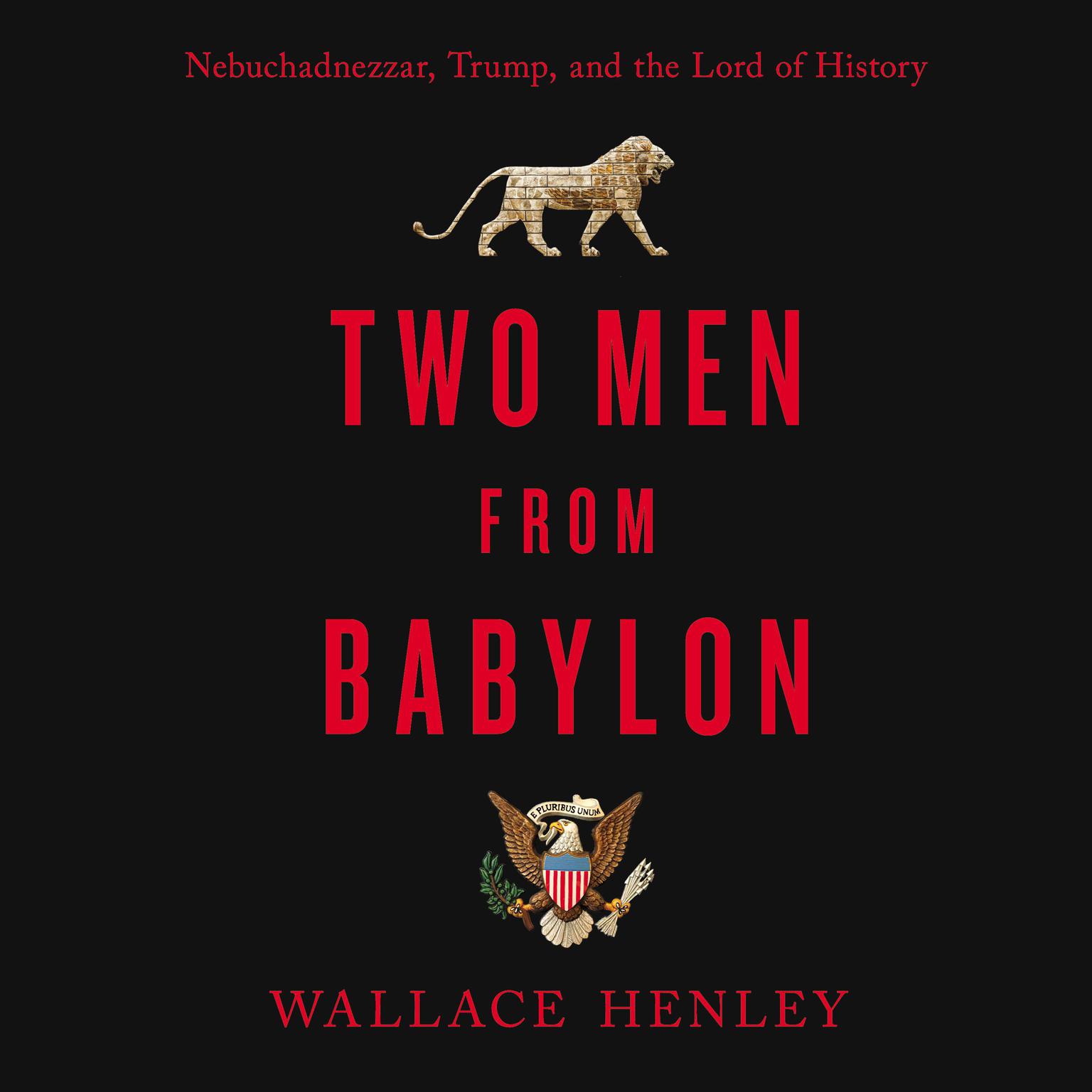 Two Men from Babylon: Nebuchadnezzar, Trump, and the Lord of History Audiobook, by Wallace Henley