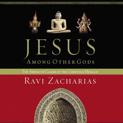 Jesus Among Other Gods: The Absolute Claims of the Christian Message Audiobook, by Ravi Zacharias