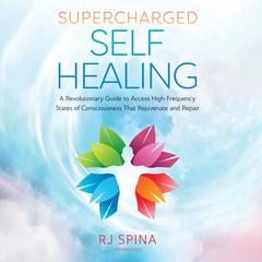Supercharged Self-Healing: A Revolutionary Guide to Access High-Frequency States of Consciousness That Rejuvenate and Repair Audiobook, by 